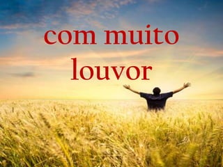com muito
louvor

 