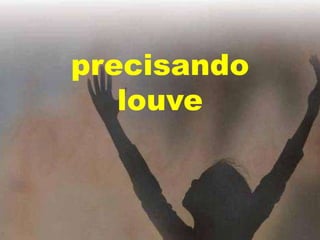 precisando
louve

 