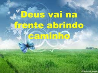 Deus vai na
frente abrindo
caminho

 