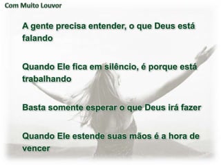 A gente precisa entender, o que Deus está
falando
Quando Ele fica em silêncio, é porque está
trabalhando
Basta somente esperar o que Deus irá fazer
Quando Ele estende suas mãos é a hora de
vencer
 