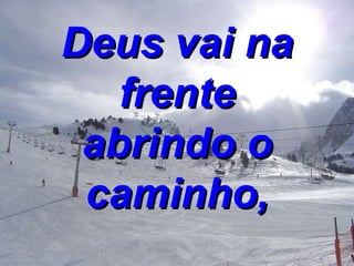 Deus vai na frente abrindo o caminho, 
