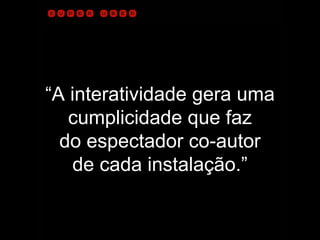 Comunicação Multissensorial:
Os novos rumos das linguagens publicitárias




            “A interatividade gera uma
               cumplicidade que faz
              do espectador co-autor
               de cada instalação.”
 