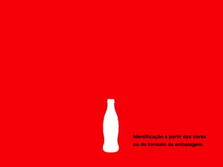 Comunicação Multissensorial:
Os novos rumos das linguagens publicitárias




                                              Identificação a partir das cores
                                              ou do formato da embalagem.
 