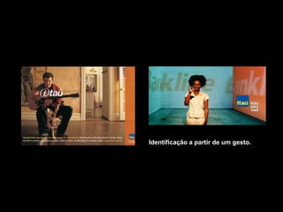 Comunicação Multissensorial:
Os novos rumos das linguagens publicitárias




                                              Identificação a partir de um gesto.
 