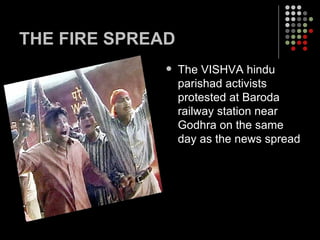 THE FIRE SPREAD The VISHVA hindu parishad activists protested at Baroda railway station near Godhra on the same day as the news spread 