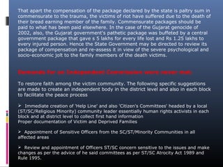 That apart the compensation of the package declared by the state is paltry sum in
commensurate to the trauma, the victims ...