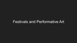 Festivals and Performative Art
 