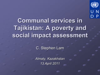 Communal services in Tajikistan: A poverty and social impact assessment C. Stephen Lam Almaty, Kazakhstan 13 April 2011 