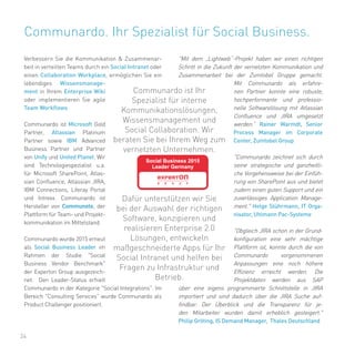 24
Verbessern Sie die Kommunikation & Zusammenar-
beit in verteilten Teams durch ein Social Intranet oder
einen Collaboration Workplace, ermöglichen Sie ein
lebendiges Wissensmanage-
ment in Ihrem Enterprise Wiki
oder implementieren Sie agile
Team Workflows.
Communardo ist Microsoft Gold
Partner, Atlassian Platinum
Partner sowie IBM Advanced
Business Partner und Partner
von Unify und United Planet. Wir
sind Technologiespezialist u.a.
für Microsoft SharePoint, Atlas-
sian Confluence, Atlassian JIRA,
IBM Connections, Liferay Portal
und Intrexx. Communardo ist
Hersteller von Communote, der
Plattform für Team- und Projekt-
kommunikation im Mittelstand.
Communardo wurde 2015 erneut
als Social Business Leader im
Rahmen der Studie "Social
Business Vendor Benchmark"
der Experton Group ausgezeich-
net. Den Leader-Status erhielt
Communardo in der Kategorie "Social Integrations". Im
Bereich "Consulting Services" wurde Communardo als
Product Challenger positioniert.
"Mit dem „Lightweb“-Projekt haben wir einen richtigen
Schritt in die Zukunft der vernetzten Kommunikation und
Zusammenarbeit bei der Zumtobel Gruppe gemacht.
Mit Communardo als erfahre-
nen Partner konnte eine robuste,
hochperformante und professio-
nelle Softwarelösung mit Atlassian
Confluence und JIRA umgesetzt
werden.“ Rainer Warmdt, Senior
Process Manager im Corporate
Center, Zumtobel Group
"Communardo zeichnet sich durch
seine strategische und ganzheitli-
che Vorgehensweise bei der Einfüh-
rung von SharePoint aus und bietet
zudem einen guten Support und ein
zuverlässiges Application Manage-
ment." Helge Stührmann, IT Orga-
nisator, Uhlmann Pac-Systeme
"Obgleich JIRA schon in der Grund-
konfiguration eine sehr mächtige
Plattform ist, konnte durch die von
Communardo vorgenommenen
Anpassungen eine noch höhere
Effizienz erreicht werden. Die
Projektdaten werden aus SAP
über eine eigens programmierte Schnittstelle in JIRA
importiert und sind dadurch über die JIRA Suche auf-
findbar. Der Überblick und die Transparenz für je-
den Mitarbeiter wurden damit erheblich gesteigert."
Philip Gröting, IS Demand Manager, Thales Deutschland
Communardo. Ihr Spezialist für Social Business.
Communardo ist Ihr
Spezialist für interne
Kommunikationslösungen,
Wissensmanagement und
Social Collaboration. Wir
beraten Sie bei Ihrem Weg zum
vernetzten Unternehmen.
Dafür unterstützen wir Sie
bei der Auswahl der richtigen
Software, konzipieren und
realisieren Enterprise 2.0
Lösungen, entwickeln
maßgeschneiderte Apps für Ihr
Social Intranet und helfen bei
Fragen zu Infrastruktur und
Betrieb.
 
