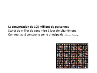 La conversation de 105 millions de personnesStatut de millier de gens mise à jour simultanémentCommunauté construite sur l...
