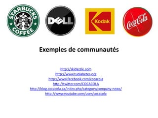 Exemples de communautés<br />http://skidazzle.com<br />http://www.tudiabetes.org<br />http://www.facebook.com/cocacola<br ...
