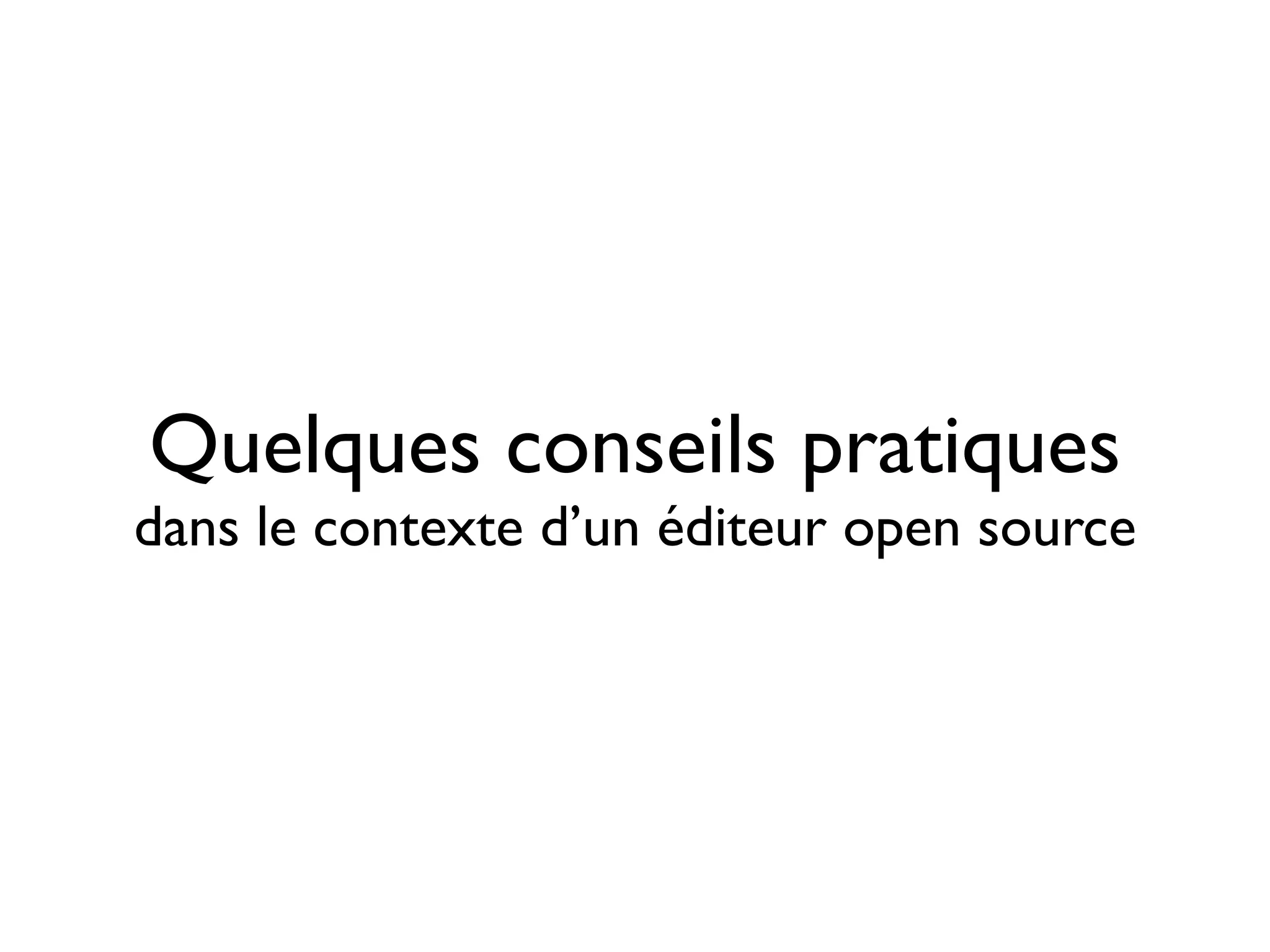 Quelques conseils pratiques

dans le contexte d’un éditeur open source

 