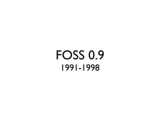 FOSS 0.9
1991-1998

 