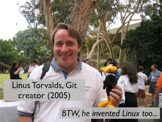 Linus Torvalds, Git
creator (2005)
BTW, he invented Linux too...

 