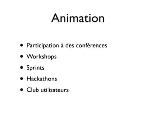 Animation
• Participation à des conférences
• Workshops
• Sprints
• Hackathons
• Club utilisateurs

 