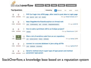 StackOverﬂow, a knowledge base based on a reputation system

 