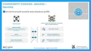 Communauté de
pratiques agile/DevOps
COMMUNITY CANVAS– Identité –
Identité
Finances publiques – Agile en Seine 2023
Une communauté ouverte avec plusieurs profils
 