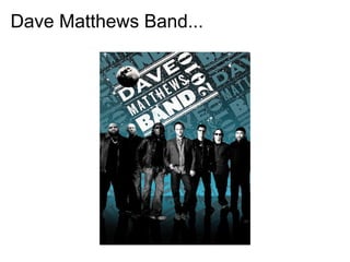 Dave Matthews Band...
 