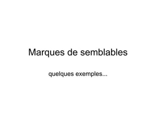 Marques de semblables

    quelques exemples...
 