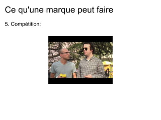 Ce qu'une marque peut faire
5. Compétition:
 