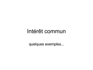 Intérêt commun

quelques exemples...
 