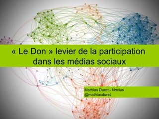 « Le Don » levier de la participation  dans les médias sociaux Mathias Duret - Novius @mathiasduret 
