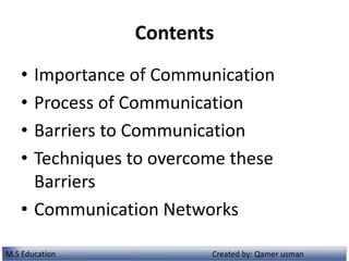 Contents
• Importance of Communication
• Process of Communication
• Barriers to Communication
• Techniques to overcome the...