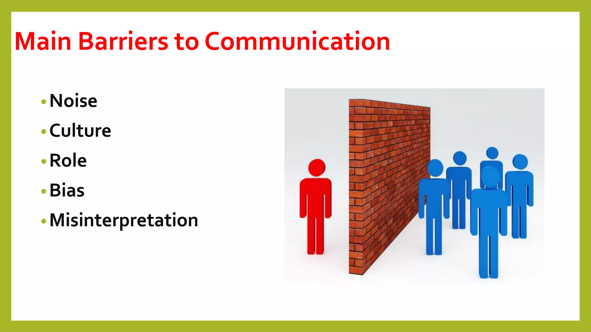 Main Barriers to Communication
•Noise
•Culture
•Role
•Bias
•Misinterpretation
 