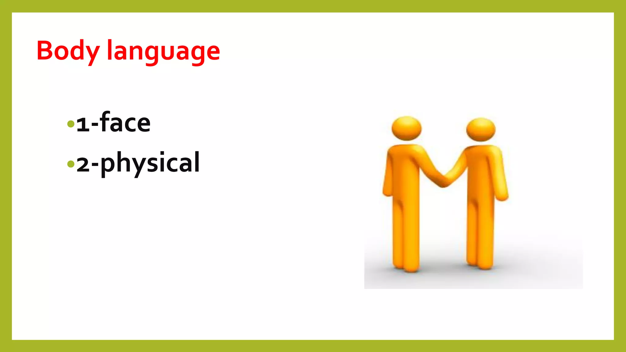 Body language
•1-face
•2-physical
 
