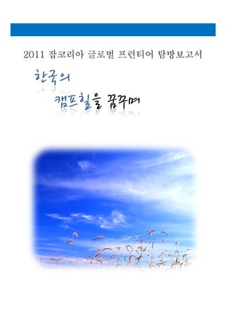 20112011 잡코리아잡코리아 글로벌글로벌 프런티어프런티어 탐방보고서탐방보고서
한국의
캠프힐을 꿈꾸며
 