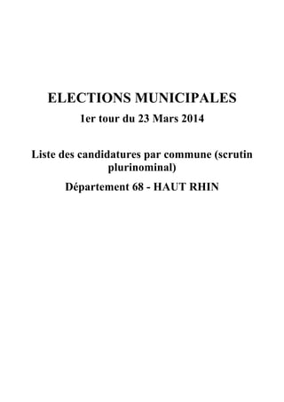 ELECTIONS MUNICIPALES
1er tour du 23 Mars 2014
Liste des candidatures par commune (scrutin
plurinominal)
Département 68 - HAUT RHIN

 