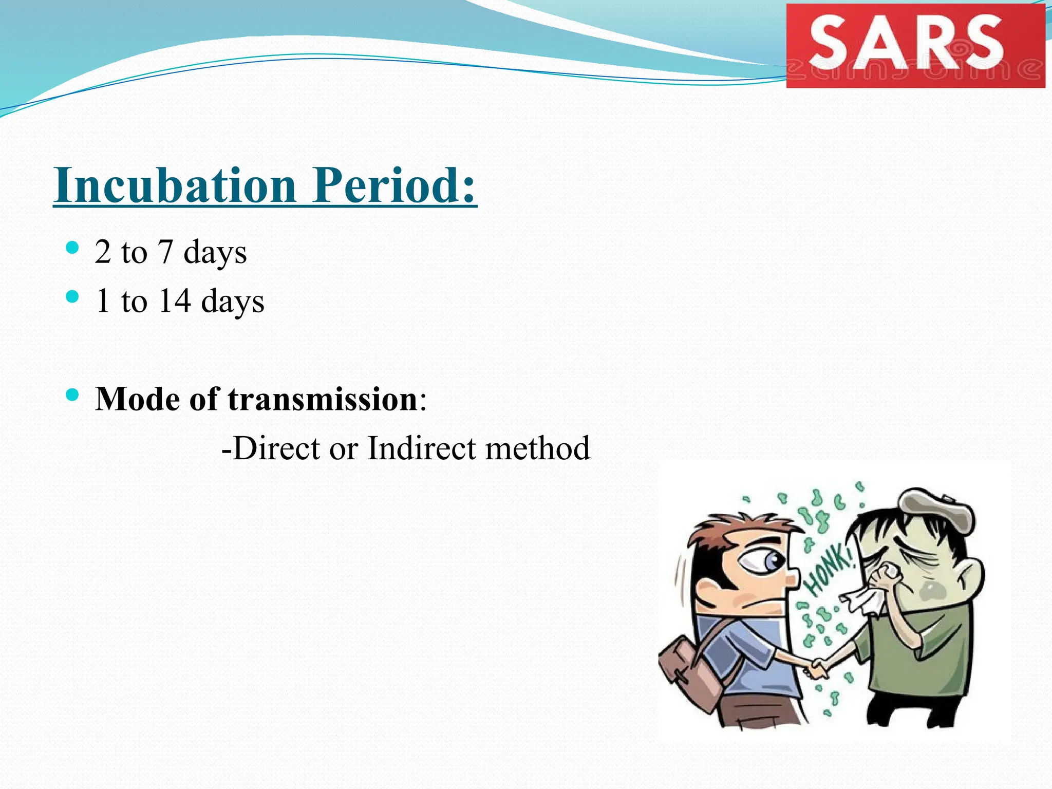 Incubation Period:
 2 to 7 days
 1 to 14 days
 Mode of transmission:
-Direct or Indirect method
 