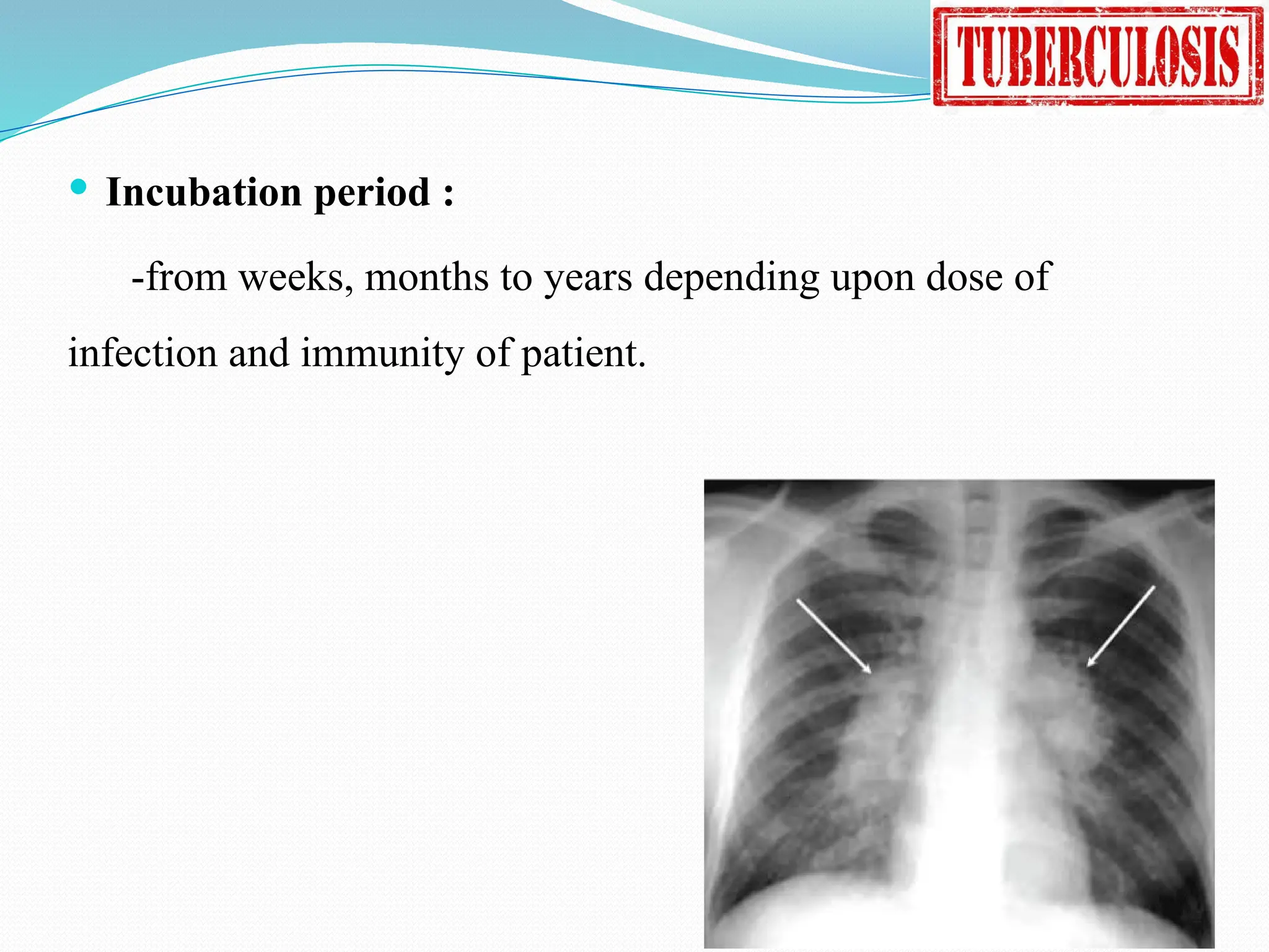  Incubation period :
-from weeks, months to years depending upon dose of
infection and immunity of patient.
 