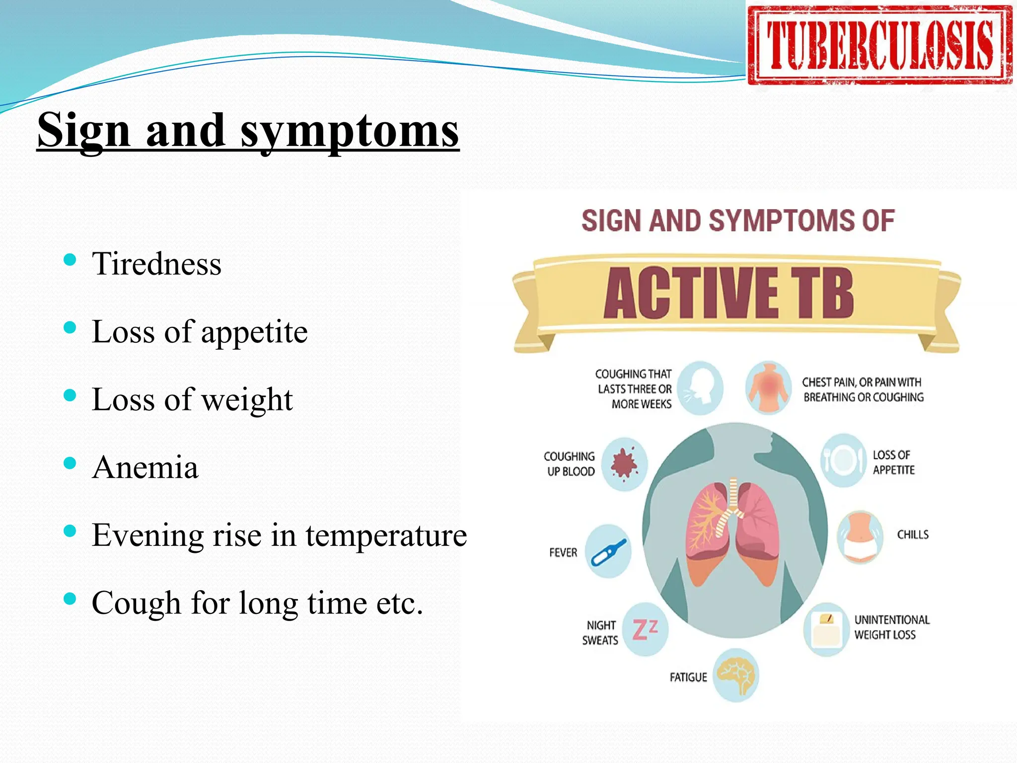 Sign and symptoms
 Tiredness
 Loss of appetite
 Loss of weight
 Anemia
 Evening rise in temperature
 Cough for long time etc.
 