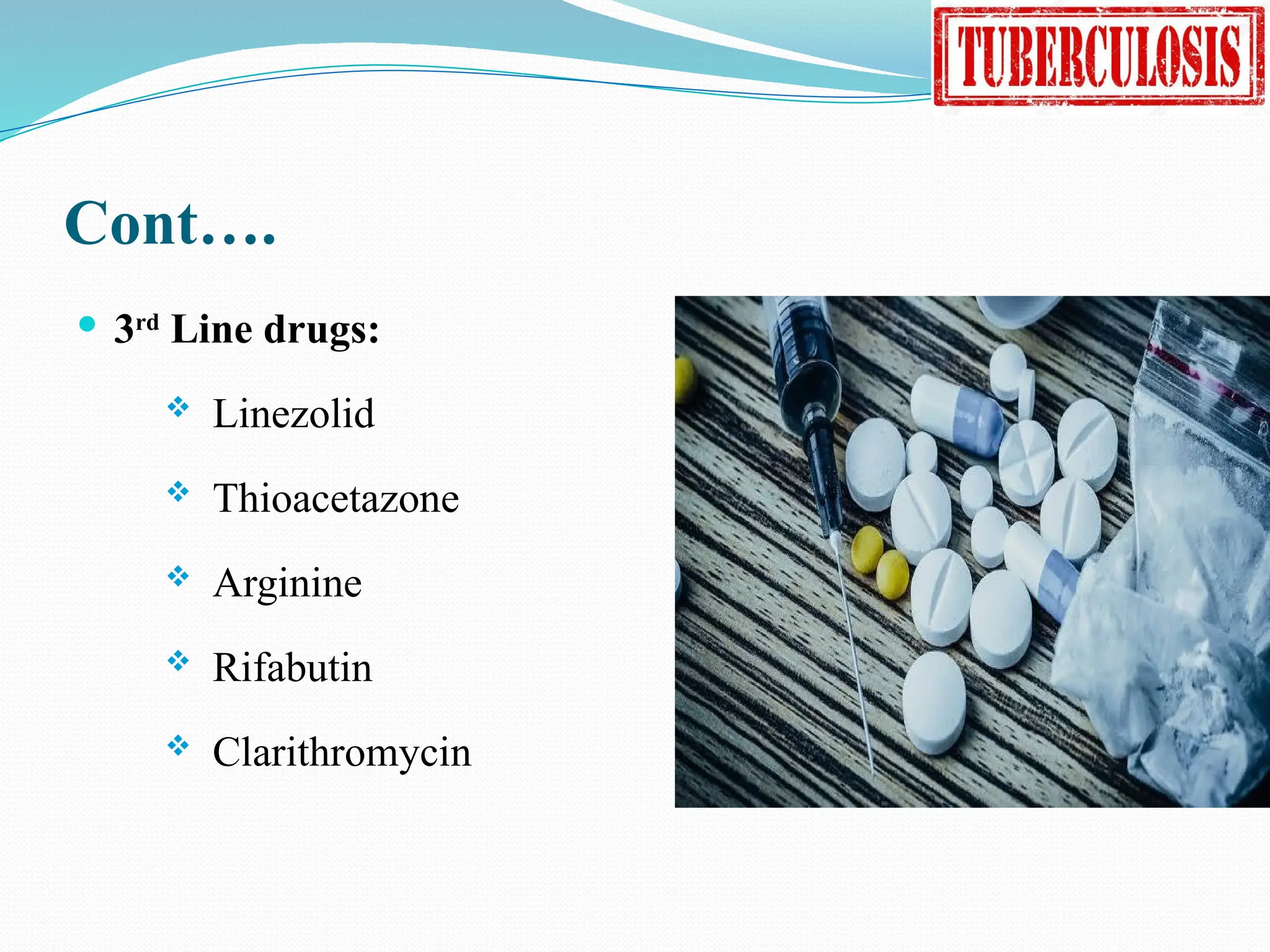 Cont….
 3rd
Line drugs:
 Linezolid
 Thioacetazone
 Arginine
 Rifabutin
 Clarithromycin
 