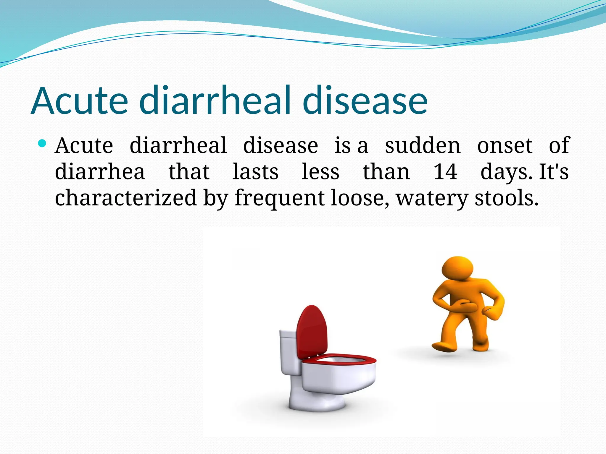 Acute diarrheal disease
 Acute diarrheal disease is a sudden onset of
diarrhea that lasts less than 14 days. It's
characterized by frequent loose, watery stools.
 