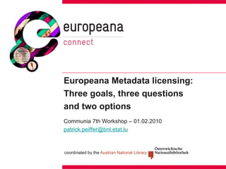 Europeana Metadata licensing: Three goals, three questions  and two options ,[object Object],[object Object]