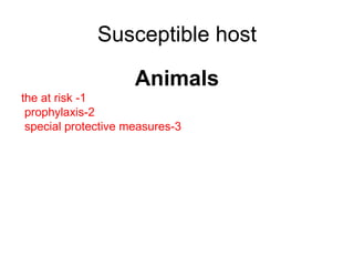 Susceptible host Animals 1- the at risk 2-prophylaxis  3-special protective measures  