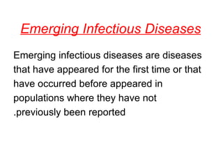 Emerging Infectious Diseases Emerging infectious diseases are diseases that have appeared for the first time or that have occurred before appeared in populations where they have not previously been reported. 