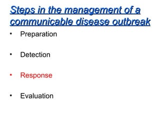 Steps in the management of a communicable disease outbreak Preparation Detection Response Evaluation 