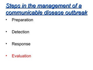 Steps in the management of a communicable disease outbreak Preparation Detection Response Evaluation 