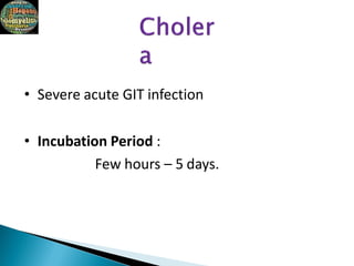 • Severe acute GIT infection
• Incubation Period :
Few hours – 5 days.
 