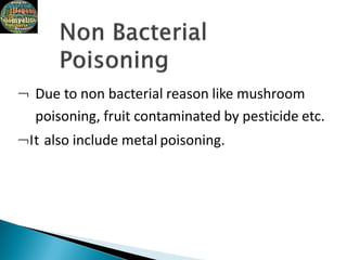  Due to non bacterial reason like mushroom
poisoning, fruit contaminated by pesticide etc.
It also include metal poisoning.
 