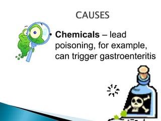 • Chemicals – lead
poisoning, for example,
can trigger gastroenteritis
 