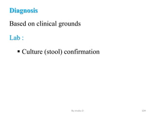 Diagnosis
Based on clinical grounds
Lab :
 Culture (stool) confirmation
By zinabu D 104
 