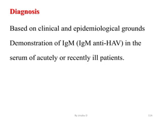 Diagnosis
Based on clinical and epidemiological grounds
Demonstration of IgM (IgM anti-HAV) in the
serum of acutely or recently ill patients.
By zinabu D 114
 