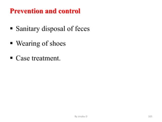 Prevention and control
 Sanitary disposal of feces
 Wearing of shoes
 Case treatment.
By zinabu D 165
 