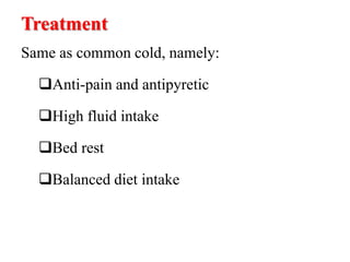 Treatment
Same as common cold, namely:
Anti-pain and antipyretic
High fluid intake
Bed rest
Balanced diet intake
 
