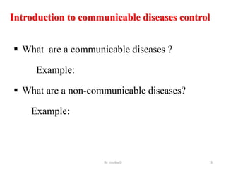 Introduction to communicable diseases control
 What are a communicable diseases ?
Example:
 What are a non-communicable diseases?
Example:
By zinabu D 3
 