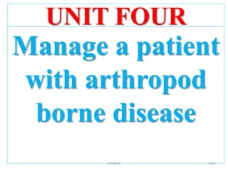 UNIT FOUR
Manage a patient
with arthropod
borne disease
323
Zinabu D
 